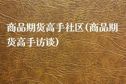 商品期货高手社区(商品期货高手访谈)_https://www.gnhpgy.com_黄金期货_第1张
