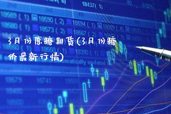 3月份原糖期货(3月份糖价最新行情)_https://www.gnhpgy.com_期货知识_第1张