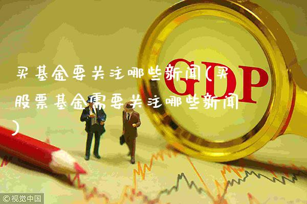 买基金要关注哪些新闻(买股票基金需要关注哪些新闻)_德指期货_第1张_公牛期货直播室 买基金要关注哪些新闻(买股票基金需要关注哪些新闻)_https://www.gnhpgy.com_德指期货_第1张