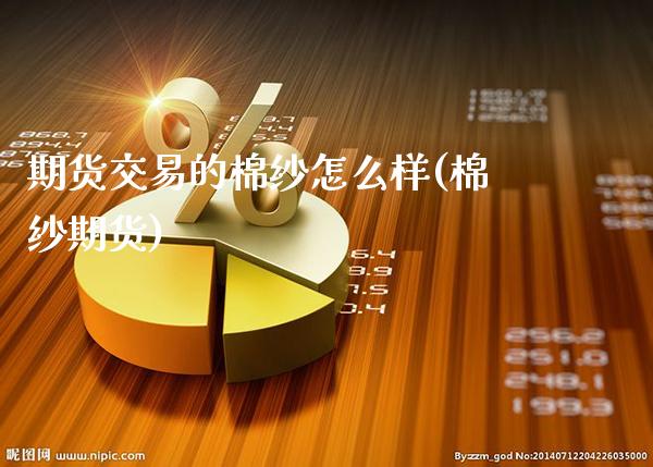 期货交易的棉纱怎么样(棉纱期货)_https://www.gnhpgy.com_恒指期货_第1张