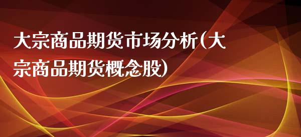 大宗商品期货市场分析(大宗商品期货概念股)_https://www.gnhpgy.com_黄金期货_第1张