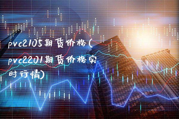 pvc2105期货价格(pvc2201期货价格实时行情)_https://www.gnhpgy.com_道指期货_第1张
