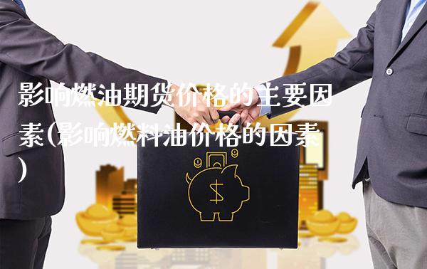 影响燃油期货价格的主要因素(影响燃料油价格的因素)_https://www.gnhpgy.com_股指期货_第1张