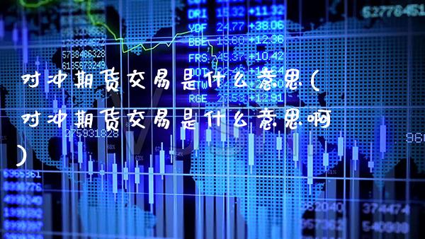 对冲期货交易是什么意思(对冲期货交易是什么意思啊)_纳指期货_第1张_公牛期货直播室 对冲期货交易是什么意思(对冲期货交易是什么意思啊)_https://www.gnhpgy.com_纳指期货_第1张