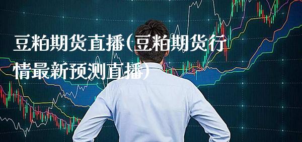 豆粕期货直播(豆粕期货行情最新预测直播)_https://www.gnhpgy.com_道指期货_第1张