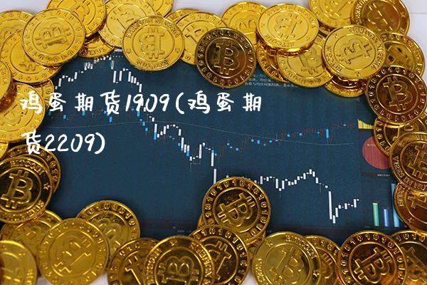 鸡蛋期货1909(鸡蛋期货2209)_https://www.gnhpgy.com_期货知识_第1张
