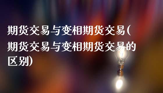 期货交易与变相期货交易(期货交易与变相期货交易的区别)_https://www.gnhpgy.com_恒指期货_第1张