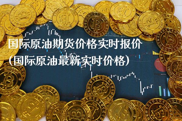 国际原油期货价格实时报价(国际原油最新实时价格)_https://www.gnhpgy.com_股指期货_第1张