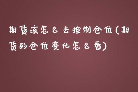 期货该怎么去控制仓位(期货的仓位变化怎么看)_https://www.gnhpgy.com_恒指期货_第1张