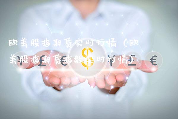欧美股指期货实时行情（欧美股指期货指数实时行情）_https://www.gnhpgy.com_黄金期货_第1张