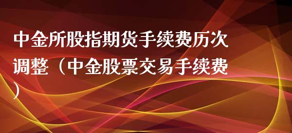 所股指期货手续费历次调整（股票交易手续费）_https://www.gnhpgy.com_原油期货_第1张