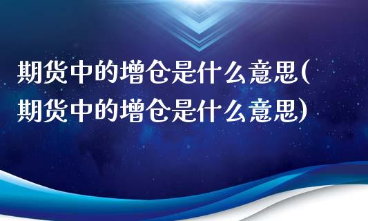 期货中的增仓是什么意思(期货中的增仓是什么意思)_https://www.gnhpgy.com_道指期货_第1张