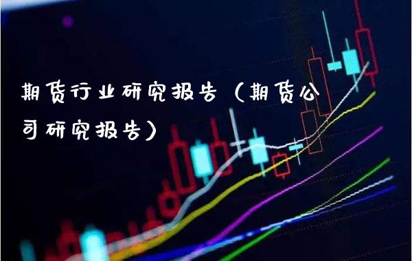 期货行业研究报告（期货公司研究报告）_https://www.gnhpgy.com_股指期货_第1张