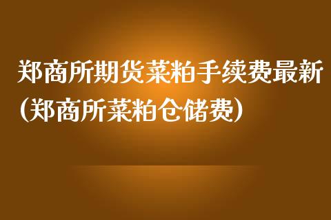 郑商所期货菜粕手续费最新(郑商所菜粕仓储费)_https://www.gnhpgy.com_纳指期货_第1张