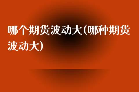 哪个期货波动大(哪种期货波动大)_纳指期货_第1张_公牛期货直播室 哪个期货波动大(哪种期货波动大)_https://www.gnhpgy.com_纳指期货_第1张