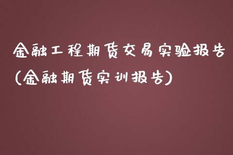 金融工程期货交易实验报告(金融期货实训报告)_期货知识_第1张_公牛期货直播室 金融工程期货交易实验报告(金融期货实训报告)_https://www.gnhpgy.com_期货知识_第1张
