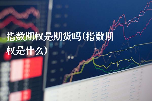 指数期权是期货吗(指数期权是什么)_黄金期货_第1张_公牛期货直播室 指数期权是期货吗(指数期权是什么)_https://www.gnhpgy.com_黄金期货_第1张