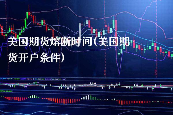 美国期货熔断时间(美国期货开户条件)_黄金期货_第1张_公牛期货直播室 美国期货熔断时间(美国期货开户条件)_https://www.gnhpgy.com_黄金期货_第1张