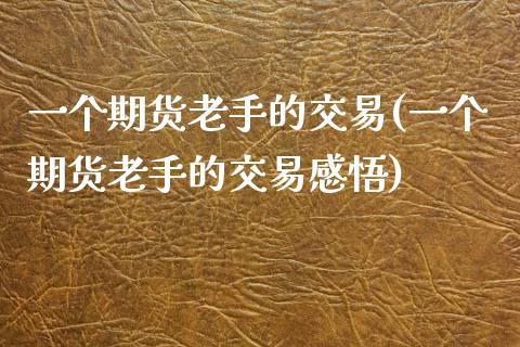 一个期货老手的交易(一个期货老手的交易感悟)_https://www.gnhpgy.com_道指期货_第1张