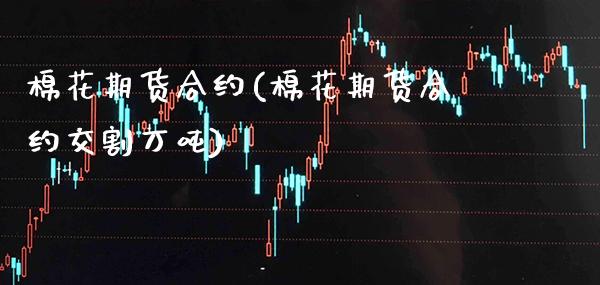 棉花期货合约(棉花期货合约交割万吨)_https://www.gnhpgy.com_纳指期货_第1张