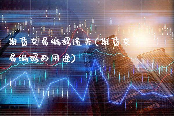 期货交易编码遗失(期货交易编码的用途)_德指期货_第1张_公牛期货直播室 期货交易编码遗失(期货交易编码的用途)_https://www.gnhpgy.com_德指期货_第1张