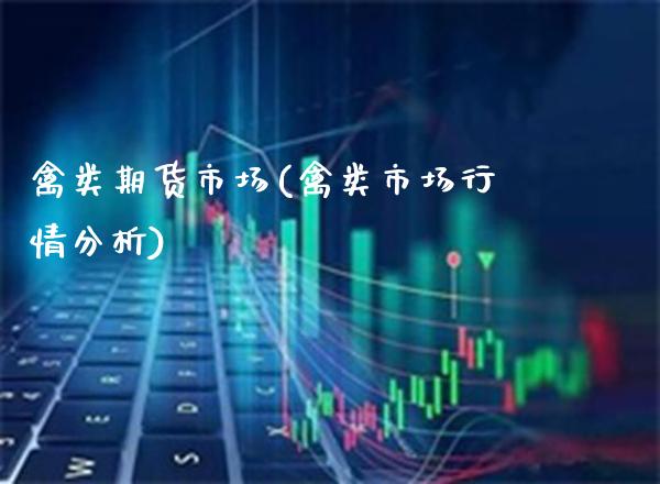 禽类期货市场(禽类市场行情分析)_期货百科_第1张_公牛期货直播室 禽类期货市场(禽类市场行情分析)_https://www.gnhpgy.com_期货百科_第1张