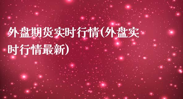 外盘期货实时行情(外盘实时行情最新)_https://www.gnhpgy.com_道指期货_第1张