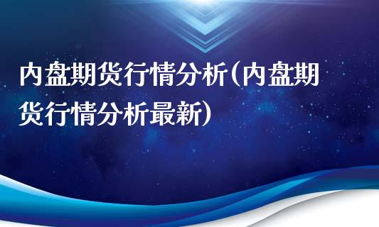 内盘期货行情分析(内盘期货行情分析最新)_https://www.gnhpgy.com_恒指期货_第1张
