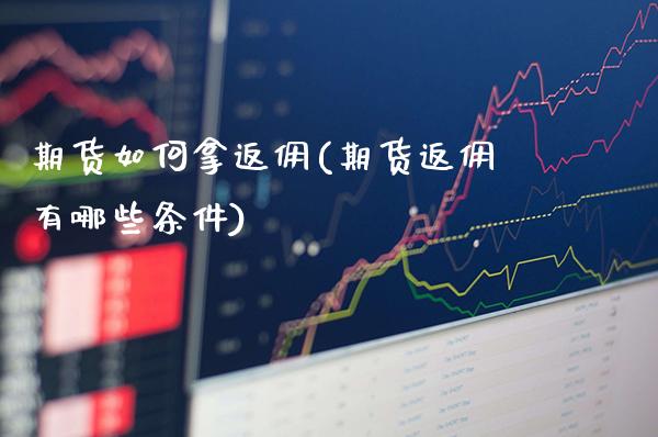 期货如何拿返佣(期货返佣有哪些条件)_期货百科_第1张_公牛期货直播室 期货如何拿返佣(期货返佣有哪些条件)_https://www.gnhpgy.com_期货百科_第1张