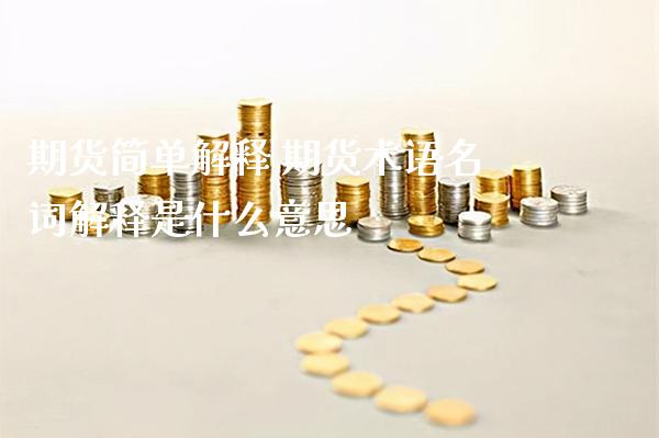 期货简单解释 期货术语名词解释是什么意思_https://www.gnhpgy.com_德指期货_第1张