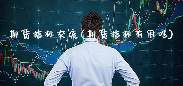 期货指标交流(期货指标有用吗)_恒指期货_第1张_公牛期货直播室 期货指标交流(期货指标有用吗)_https://www.gnhpgy.com_恒指期货_第1张