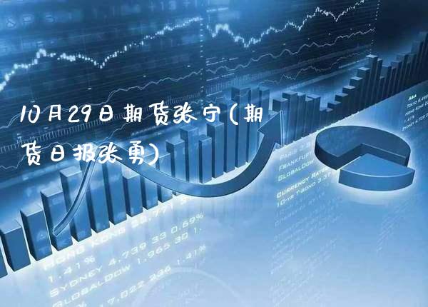 10月29日期货张宁(期货日报张勇)_https://www.gnhpgy.com_期货知识_第1张