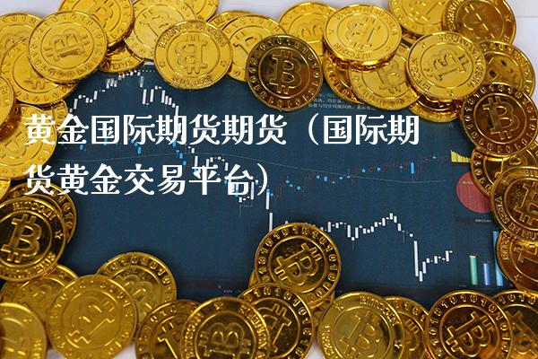 黄金国际期货期货（国际期货黄金交易平台）_https://www.gnhpgy.com_恒指期货_第1张