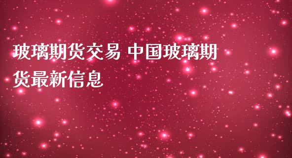 玻璃期货交易 中国玻璃期货最新信息_https://www.gnhpgy.com_恒指期货_第1张