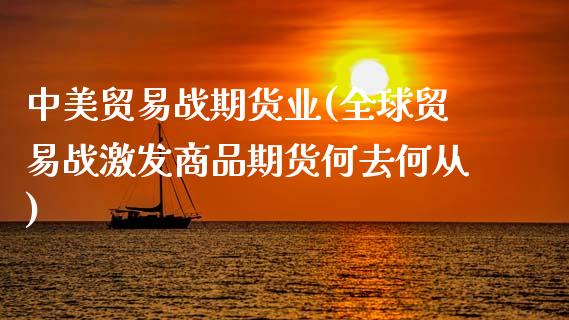 中美贸易战期货业(全球贸易战激发商品期货何去何从)_https://www.gnhpgy.com_道指期货_第1张
