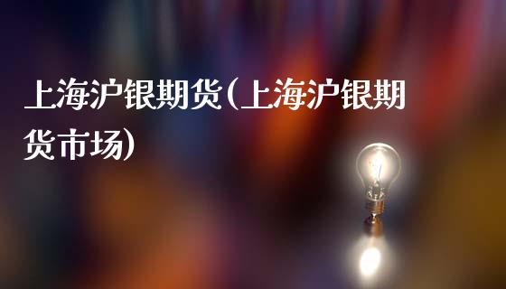 上海沪银期货(上海沪银期货市场)_https://www.gnhpgy.com_股指期货_第1张
