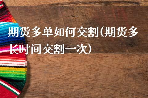 期货多单如何交割(期货多长时间交割一次)_https://www.gnhpgy.com_纳指期货_第1张