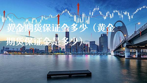黄金期货保证金多少（黄金期货保证金是多少）_https://www.gnhpgy.com_股指期货_第1张