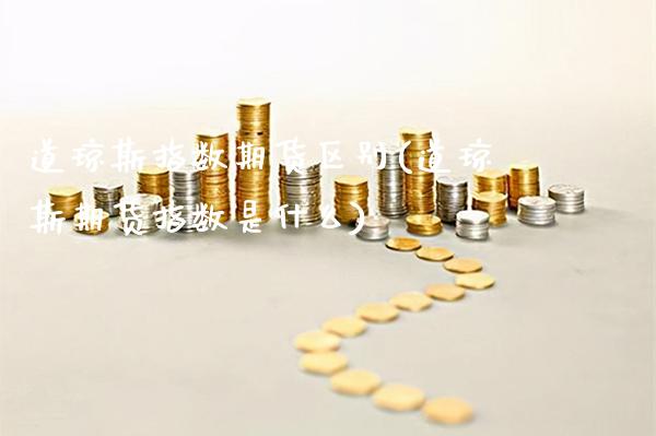道琼斯指数期货区别(道琼斯期货指数是什么)_https://www.gnhpgy.com_期货知识_第1张