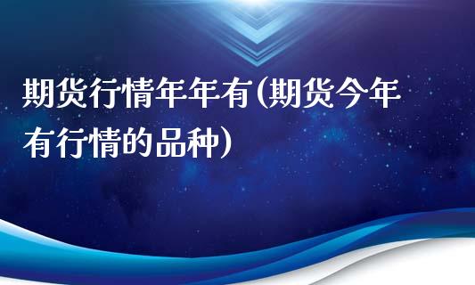 期货行情年年有(期货今年有行情的品种)_https://www.gnhpgy.com_德指期货_第1张