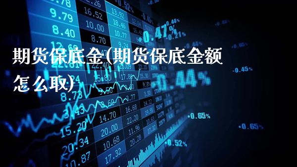 期货保底金(期货保底金额怎么取)_https://www.gnhpgy.com_道指期货_第1张