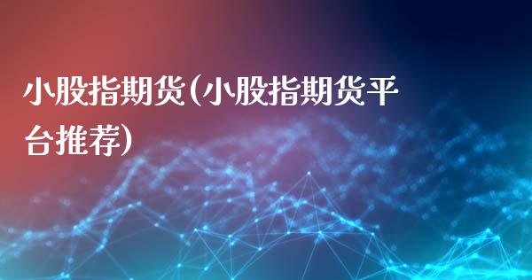 小股指期货(小股指期货平台推荐)_https://www.gnhpgy.com_股指期货_第1张