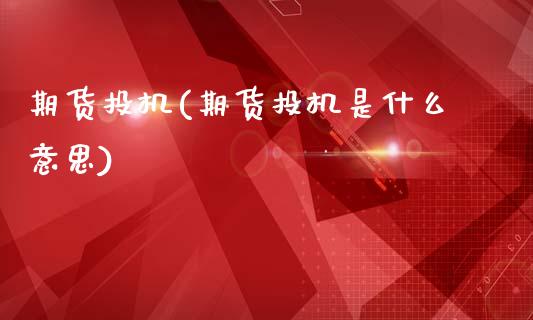 期货投机(期货投机是什么意思)_https://www.gnhpgy.com_道指期货_第1张