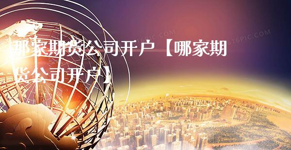 那家期货公司开户【哪家期货公司开户】_https://www.gnhpgy.com_德指期货_第1张