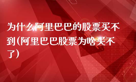 为什么阿里巴巴的股票买不到(阿里巴巴股票为啥买不了)_原油期货_第1张_公牛期货直播室 为什么阿里巴巴的股票买不到(阿里巴巴股票为啥买不了)_https://www.gnhpgy.com_原油期货_第1张