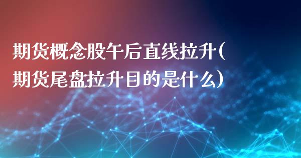 期货概念股午后直线拉升(期货尾盘拉升目的是什么)_股指期货_第1张_公牛期货直播室 期货概念股午后直线拉升(期货尾盘拉升目的是什么)_https://www.gnhpgy.com_股指期货_第1张