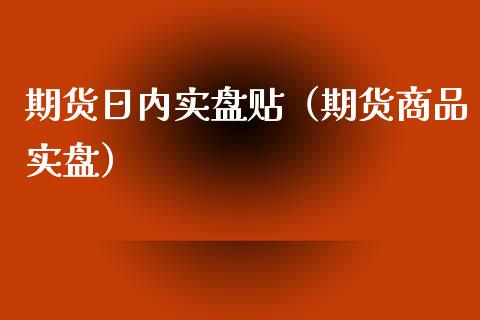 期货日内实盘贴（期货商品实盘）_https://www.gnhpgy.com_德指期货_第1张
