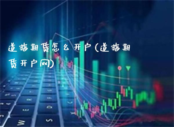 道指期货怎么开户(道指期货开户网)_https://www.gnhpgy.com_原油期货_第1张