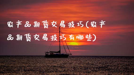 农产品期货交易技巧(农产品期货交易技巧有哪些)_https://www.gnhpgy.com_德指期货_第1张