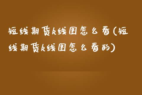 短线期货k线图怎么看(短线期货k线图怎么看的)_https://www.gnhpgy.com_原油期货_第1张
